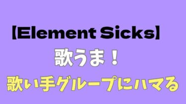 歌い手グループ【Element Sicks】歌うま・踊れる・面白い・かっこいい な初推し活が楽しい